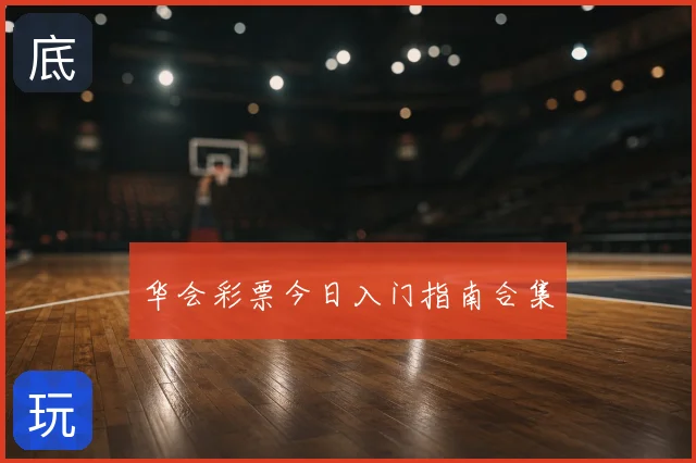 华会彩票今日入门指南合集